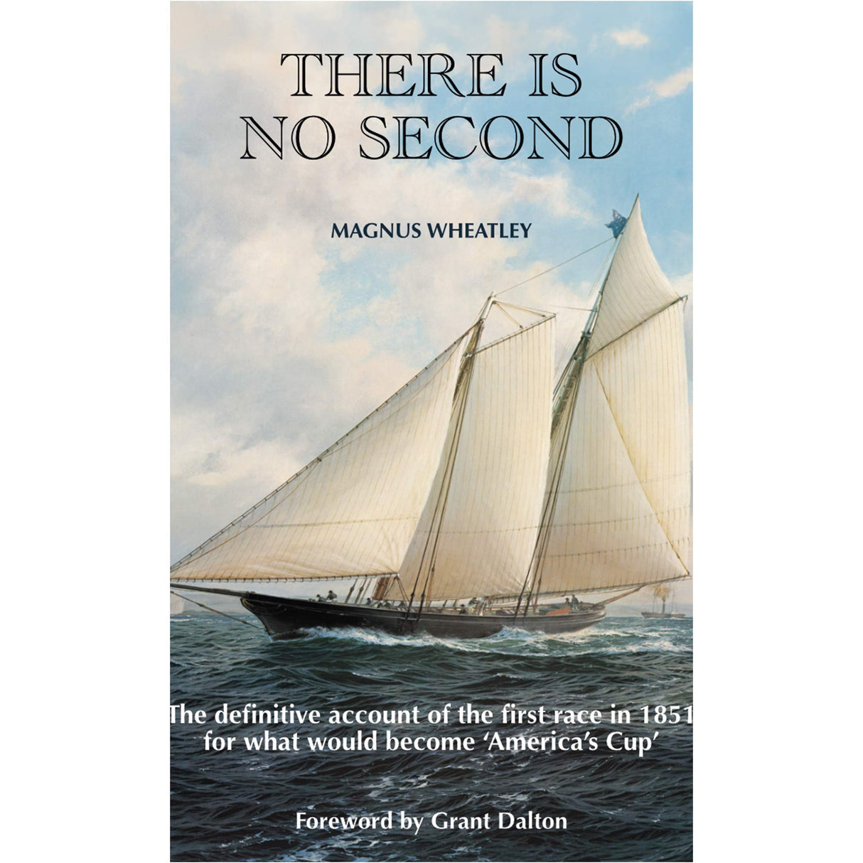 There is no Second: The definitive account of the first race in 1851 for what would become 'America's Cup'